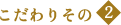 こだわりその2